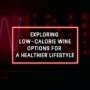 Exploring Low-Calorie Wine Options for a Healthier Lifestyle